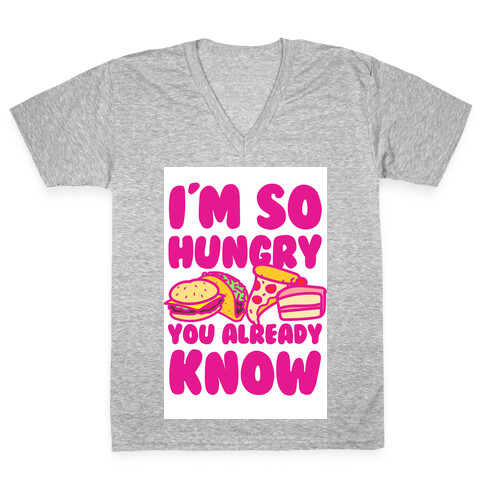 I'm so Hungry You Already Know V-Neck Tee Shirt