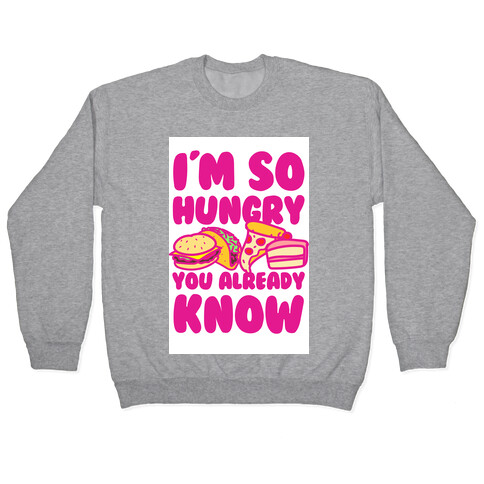 I'm so Hungry You Already Know Pullover