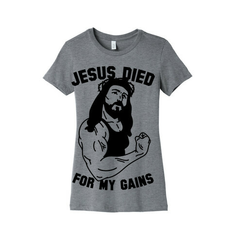 Jesus Died For My Gains Womens T-Shirt