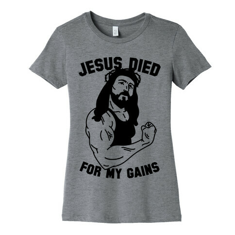 Jesus Died For My Gains Womens T-Shirt