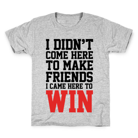 I Didn't Come Here To Make Friends, I Came Here To Win Kids T-Shirt