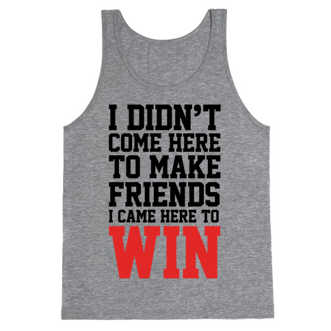 I Didn't Come Here To Make Friends, I Came Here To Win Tank Top