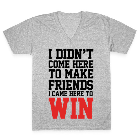 I Didn't Come Here To Make Friends, I Came Here To Win V-Neck Tee Shirt