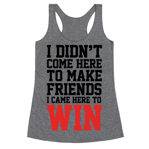 I Didn't Come Here To Make Friends, I Came Here To Win Racerback Tank Top