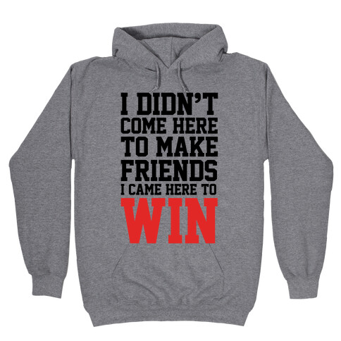 I Didn't Come Here To Make Friends, I Came Here To Win Hooded Sweatshirt