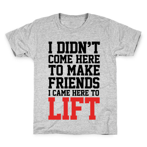 I Didn't Come Here To Make Friends, I Came Here To Lift Kids T-Shirt