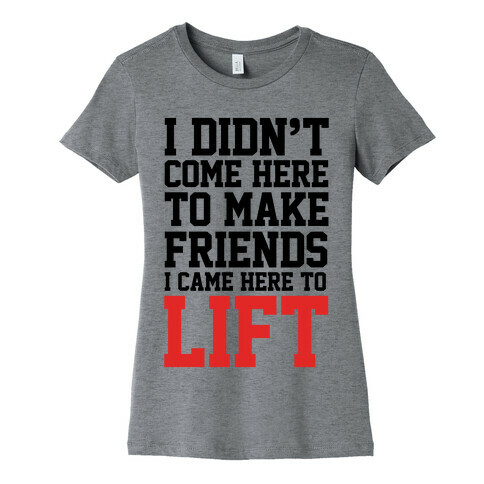 I Didn't Come Here To Make Friends, I Came Here To Lift Womens T-Shirt