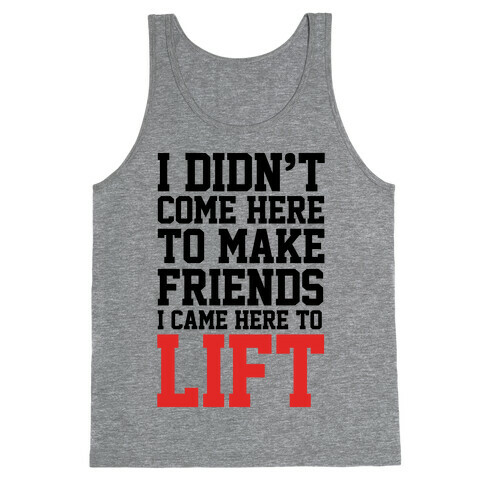 I Didn't Come Here To Make Friends, I Came Here To Lift Tank Top
