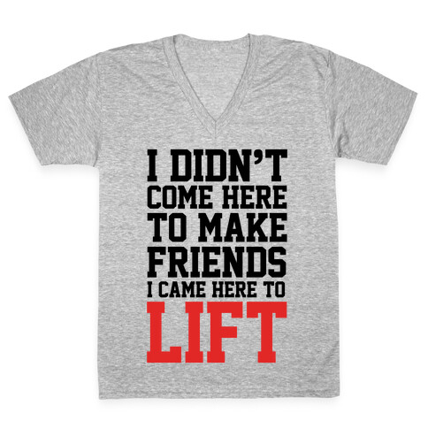 I Didn't Come Here To Make Friends, I Came Here To Lift V-Neck Tee Shirt