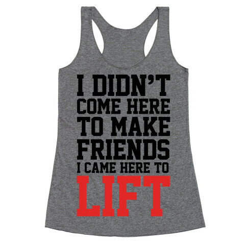 I Didn't Come Here To Make Friends, I Came Here To Lift Racerback Tank Top