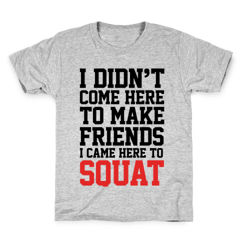 I Didn't Come Here To Make Friends, I Came Here To Squat Kids T-Shirt