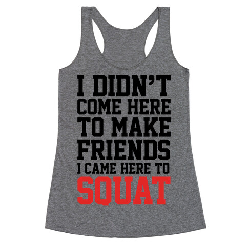 I Didn't Come Here To Make Friends, I Came Here To Squat Racerback Tank Top