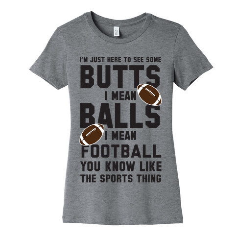 I'm Just Here To See Some Butts, I Mean Balls, I Mean Football Womens T-Shirt