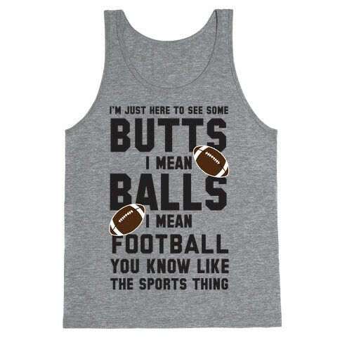 I'm Just Here To See Some Butts, I Mean Balls, I Mean Football Tank Top