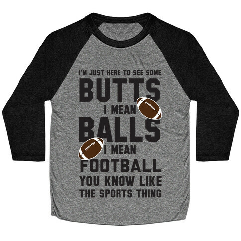 I'm Just Here To See Some Butts, I Mean Balls, I Mean Football Baseball Tee