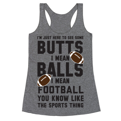 I'm Just Here To See Some Butts, I Mean Balls, I Mean Football Racerback Tank Top