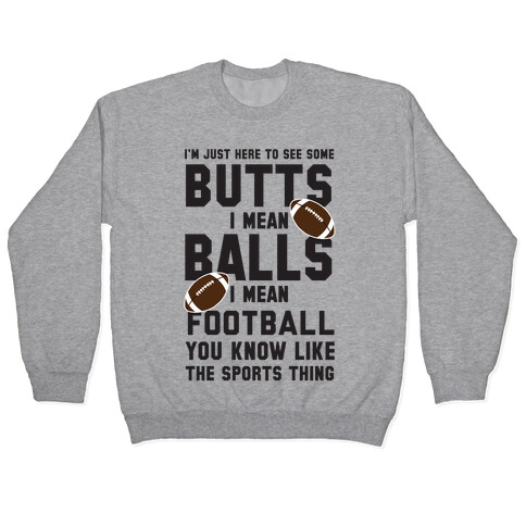 I'm Just Here To See Some Butts, I Mean Balls, I Mean Football Pullover