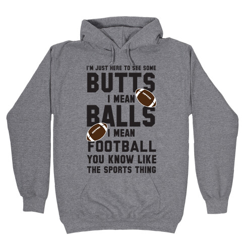 I'm Just Here To See Some Butts, I Mean Balls, I Mean Football Hooded Sweatshirt