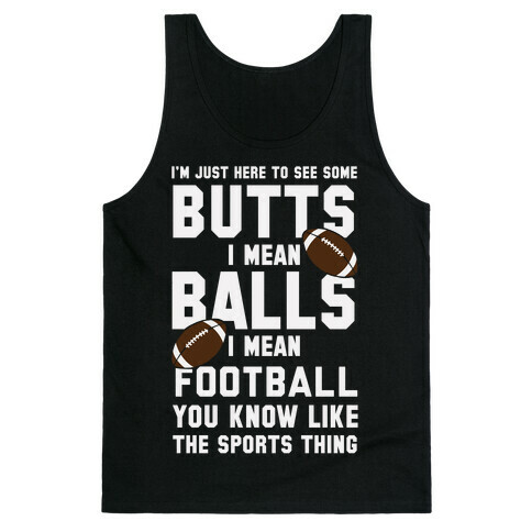 I'm Just Here To See Some Butts, I Mean Balls, I Mean Football Tank Top