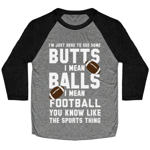 I'm Just Here To See Some Butts, I Mean Balls, I Mean Football Baseball Tee