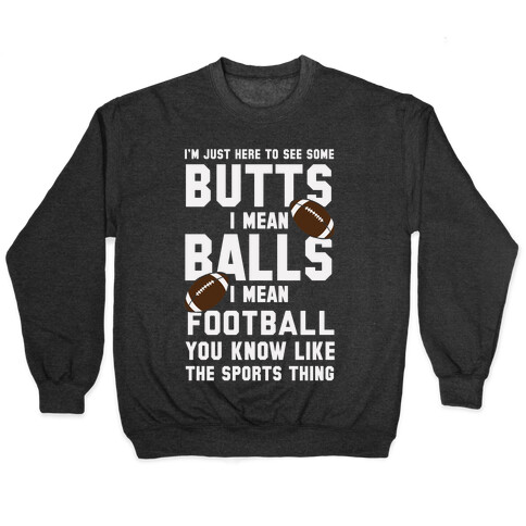 I'm Just Here To See Some Butts, I Mean Balls, I Mean Football Pullover