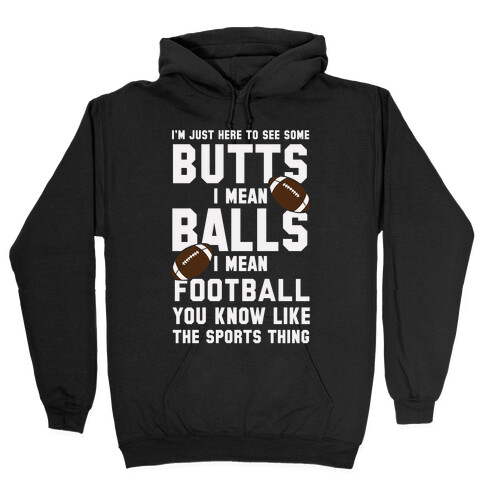 I'm Just Here To See Some Butts, I Mean Balls, I Mean Football Hooded Sweatshirt