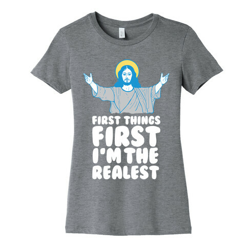 First Things First I'm The Realest (Jesus) Womens T-Shirt