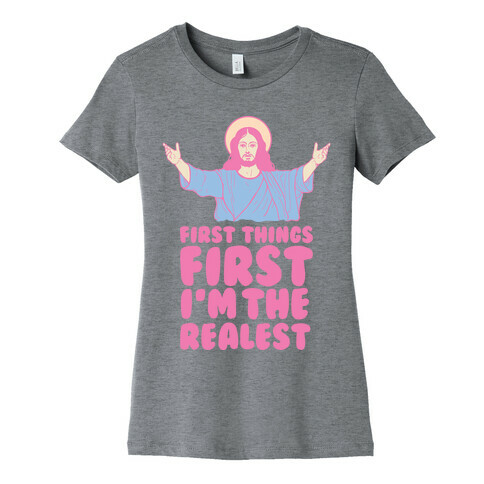 First Things First I'm The Realest (Jesus) Womens T-Shirt