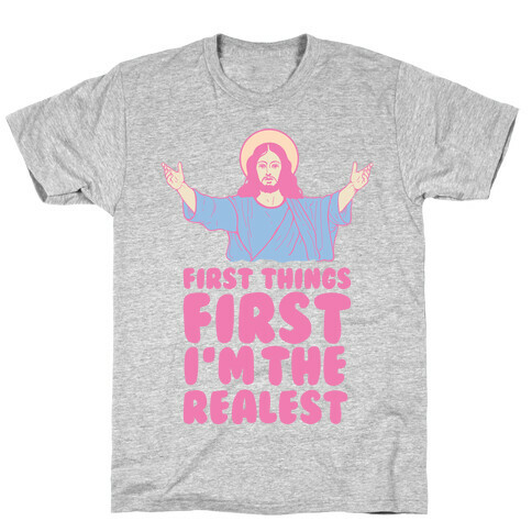 First Things First I'm The Realest (Jesus) T-Shirt