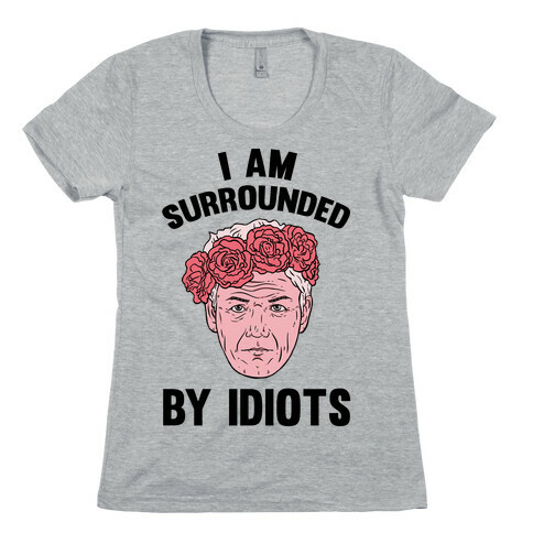 I am Surrounded By Idiots Womens T-Shirt