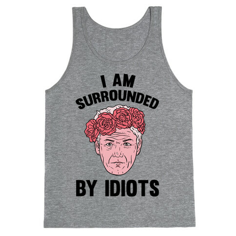 I am Surrounded By Idiots Tank Top