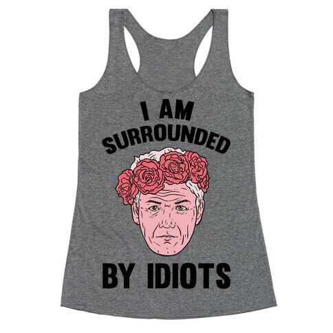 I am Surrounded By Idiots Racerback Tank Top