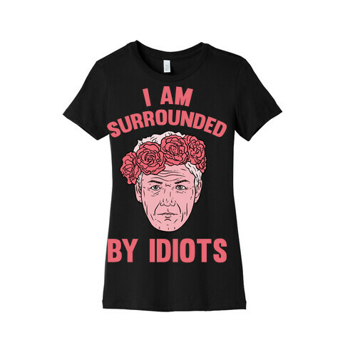 I am Surrounded By Idiots Womens T-Shirt