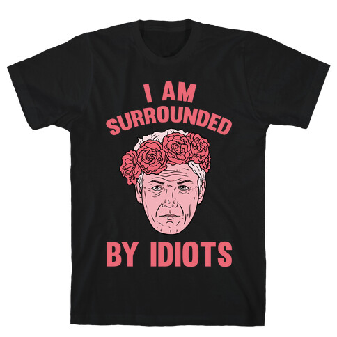 I am Surrounded By Idiots T-Shirt