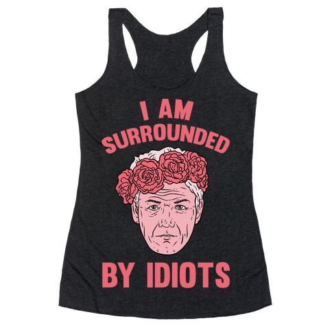 I am Surrounded By Idiots Racerback Tank Top