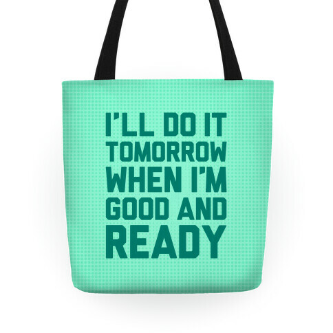 I'll Get Around To It Tomorrow When I'm Good And Ready Tote