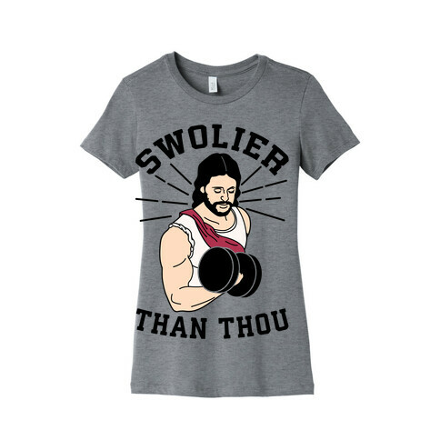 Swolier Than Thou Womens T-Shirt