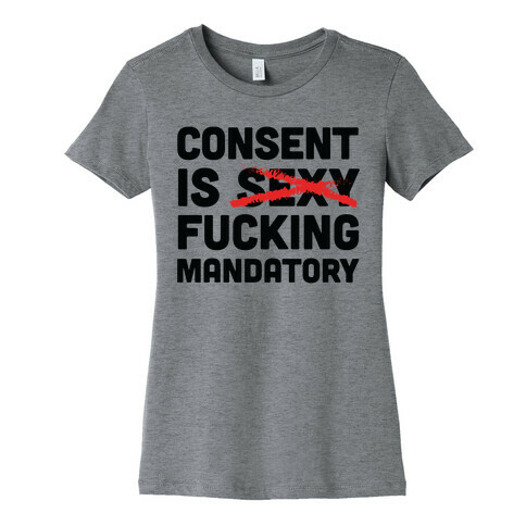 Consent Is F***ing Mandatory Womens T-Shirt