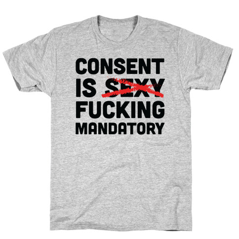 Consent Is F***ing Mandatory T-Shirt