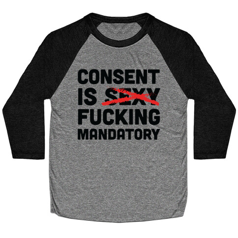 Consent Is F***ing Mandatory Baseball Tee