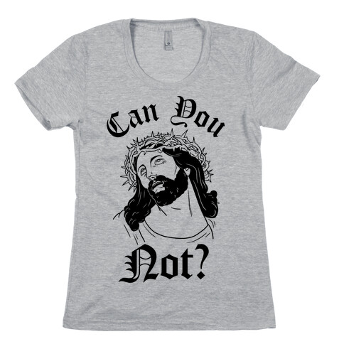 Jesus Can You Not? Womens T-Shirt