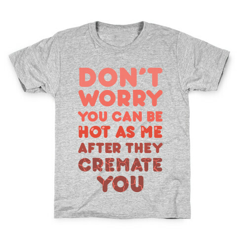 Don't Worry You Can Be As Hot As Me After They Cremate You Kids T-Shirt