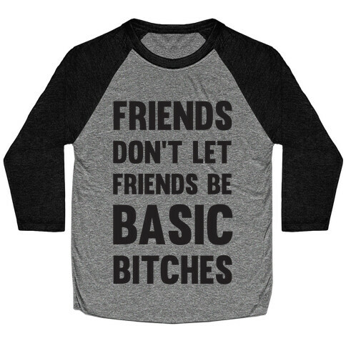 Friends Don't Let Friends Be Basic Bitches Baseball Tee