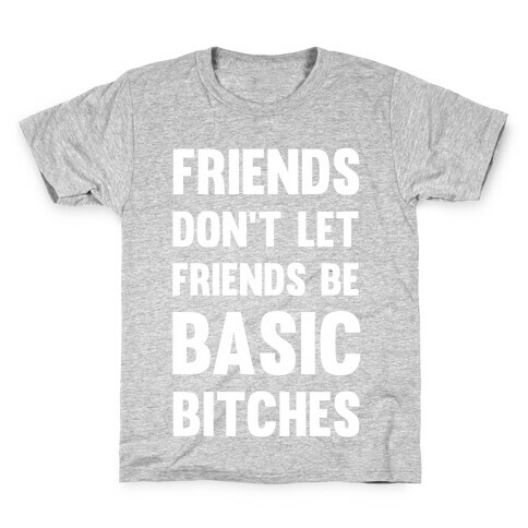 Friends Don't Let Friends Be Basic Bitches Kids T-Shirt