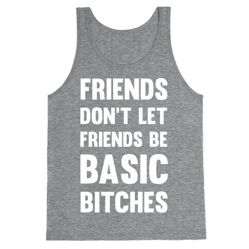 Friends Don't Let Friends Be Basic Bitches Tank Top