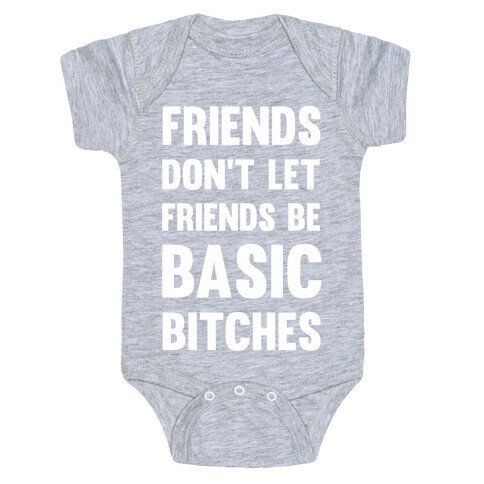 Friends Don't Let Friends Be Basic Bitches Baby One-Piece