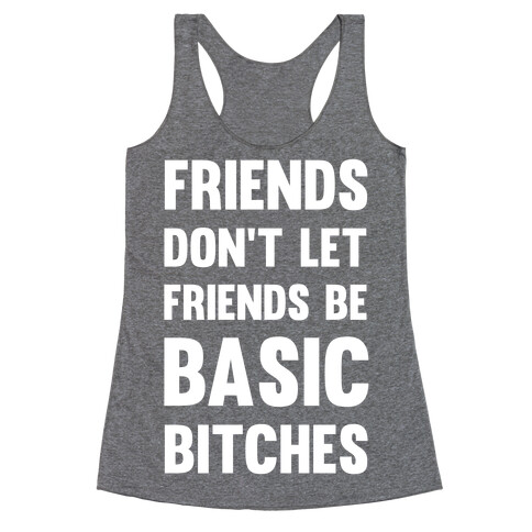 Friends Don't Let Friends Be Basic Bitches Racerback Tank Top