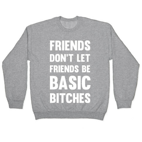 Friends Don't Let Friends Be Basic Bitches Pullover