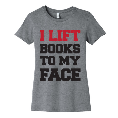 I Lift Books To My Face Womens T-Shirt
