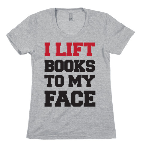 I Lift Books To My Face Womens T-Shirt